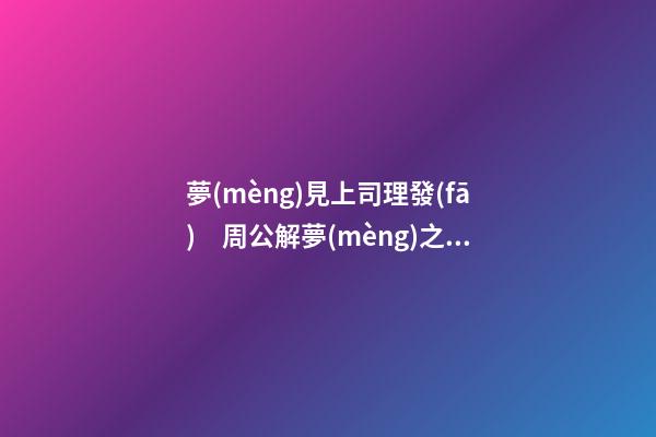 夢(mèng)見上司理發(fā)　周公解夢(mèng)之夢(mèng)到上司理發(fā)